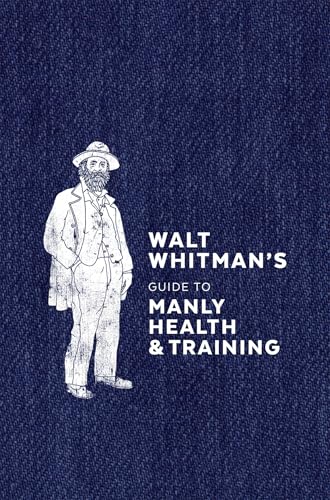Read Walt Whitman's Guide to Manly Health and Training, written by Walt Whitman
