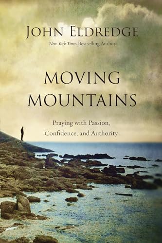 Read Moving Mountains: Praying with Passion, Confidence, and Authority, written by John Eldredge Read Moving Mountains: Praying with Passion, Confidence, and Authority, written by John Eldredge