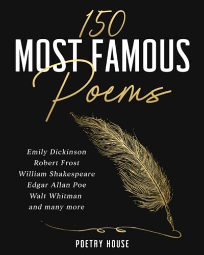 Read 150 Most Famous Poems: Emily Dickinson, Robert Frost, William Shakespeare, Edgar Allan Poe, Walt Whitman and many more, written by Poetry House