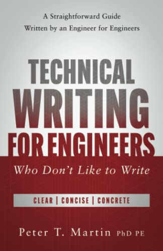 Read Technical Writing for Engineers Who Don't Like to Write: A Straightforward Guide Written by an Engineer for Engineers, written by Peter T. Martin PhD PE