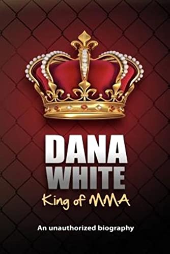 Read Dana White, King of MMA: Dana White an unauthorized biography, written by June White