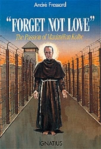 Read "Forget Not Love": The Passion of Maximilian Kolbe, written by André Frossard