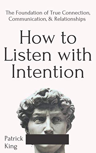 Read How to Listen with Intention: The Foundation of True Connection, Communication, and Relationships (How to be More Likable and Charismatic), written by Patrick King