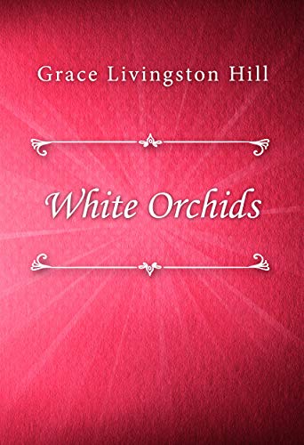 Read White Orchids, written by Grace Livingston Hill