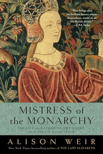 Read Mistress of the Monarchy: The Life of Katherine Swynford, Duchess of Lancaster, written by Alison Weir