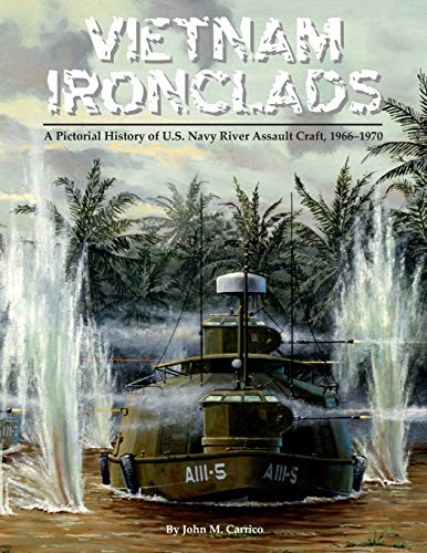 Read Vietnam Ironclads: A Pictorial History of U.S. Navy River Assault Craft, 1966-1970, written by John M. Carrico