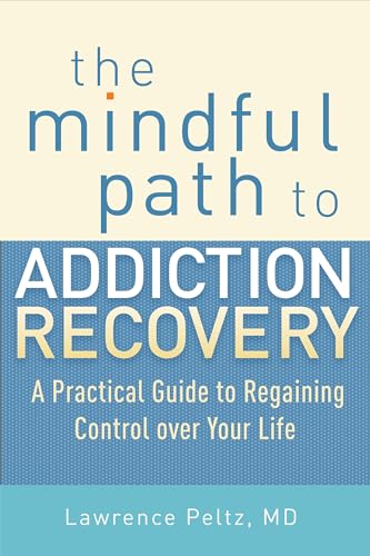 Read The Mindful Path to Addiction Recovery: A Practical Guide to Regaining Control over Your Life, written by Lawrence Peltz MD