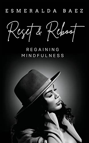 Read Reset and Reboot: Regaining Mindfulness, written by Esmeralda Baez