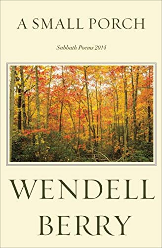 Read A Small Porch: Sabbath Poems 2014 and 2015, written by Wendell Berry Read A Small Porch: Sabbath Poems 2014 and 2015, written by Wendell Berry