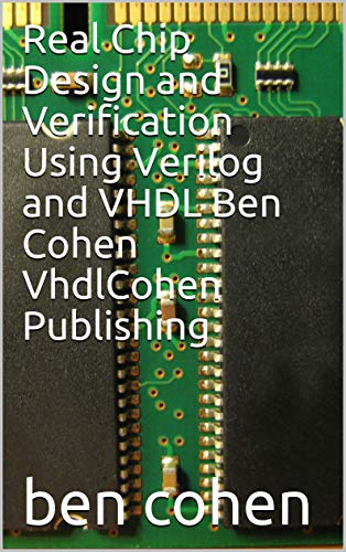 Read Real Chip Design and Verification Using Verilog and VHDL Ben Cohen VhdlCohen Publishing, written by ben cohen