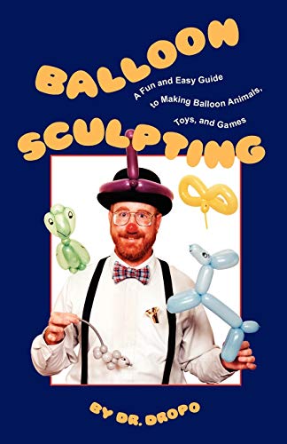 Read Balloon Sculpting: A Fun and Easy Guide to Making Balloon Animals, Toys, and Games, written by Dr. Dropo