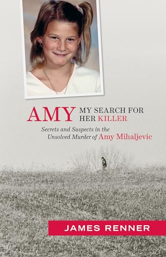 Read Amy: My Search for Her Killer: Secrets and Suspects in the Unsolved Murder of Amy Mihaljevic, written by James Renner