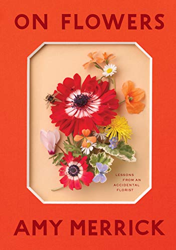 Read On Flowers: Lessons from an Accidental Florist, written by Amy Merrick