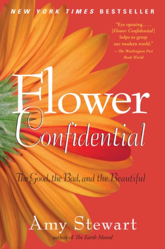Read Flower Confidential: The Good, the Bad, and the Beautiful, written by Amy Stewart