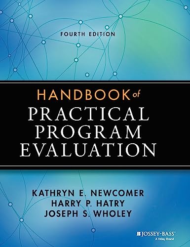 Read Handbook of Practical Program Evaluation (Essential Texts for Nonprofit and Public Leadership and Management), written by Kathryn E. Newcomer; Harry P. Hatry; Joseph S. Wholey