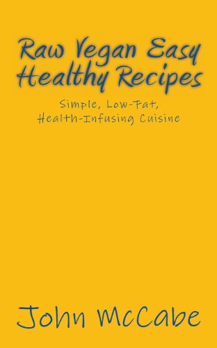 Read Raw Vegan Easy Healthy Recipes: Simple, Low-Fat, Health-Infusing Cuisine, written by John McCabe Read Raw Vegan Easy Healthy Recipes: Simple, Low-Fat, Health-Infusing Cuisine, written by John McCabe