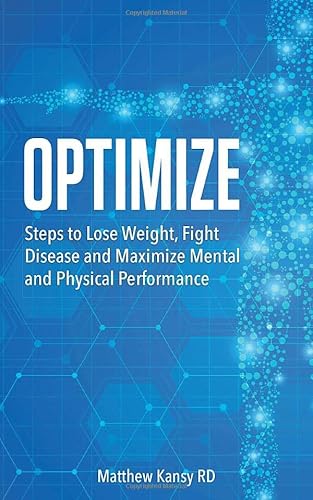 Read Optimize: Steps to Lose Weight, Fight Disease and Maximize Mental and Physical Performance, written by Matthew Kansy RD