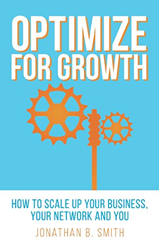 Read Optimize for Growth: How to Scale Up Your Business, Your Network and You, written by Jonathan B. Smith Read Optimize for Growth: How to Scale Up Your Business, Your Network and You, written by Jonathan B. Smith