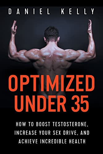 Read Optimized Under 35: How to Boost Testosterone, Increase Your Sex Drive, and Achieve Incredible Health, written by Daniel Kelly Read Optimized Under 35: How to Boost Testosterone, Increase Your Sex Drive, and Achieve Incredible Health, written by Daniel Kelly