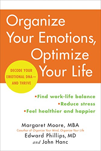 Read Organize Your Emotions, Optimize Your Life: Decode Your Emotional DNA-and Thrive, written by Margaret Moore; Edward Phillips; John Hanc Read Organize Your Emotions, Optimize Your Life: Decode Your Emotional DNA-and Thrive, written by Margaret Moore; Edward Phillips; John Hanc