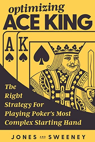 Read Optimizing Ace King: The Right Strategy For Playing Poker's Most Complex Starting Hand, written by James Sweeney; Adam Jones Read Optimizing Ace King: The Right Strategy For Playing Poker's Most Complex Starting Hand, written by James Sweeney; Adam Jones