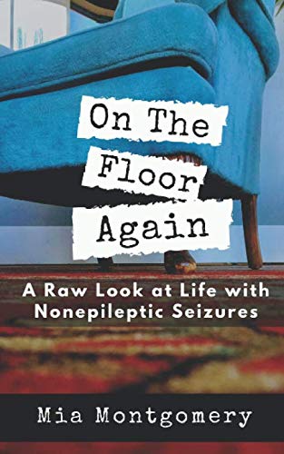 Read On the Floor Again: A Raw Look at Life with Nonepileptic Seizures, written by Mia Montgomery