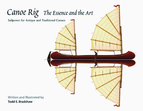 Read Canoe Rig: The Essence and the Art : Sailpower for Antique and Traditional Canoes, written by Todd Bradshaw