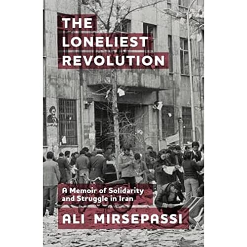 Read The Loneliest Revolution: A Memoir of Solidarity and Struggle in Iran (Edinburgh Historical Studies of Iran and the Persian World), written by Ali Mirsepassi