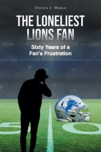 Read The Loneliest Lions Fan: Sixty Years of a Fan's Frustration, written by Dennis Merlo