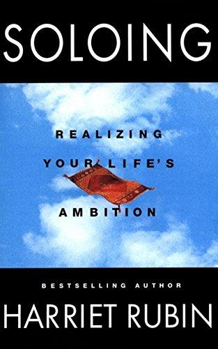 Read Soloing: Realizing Your Life's Ambition, written by Harriet Rubin