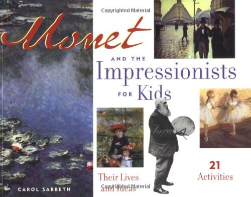 Read Monet and the Impressionists for Kids: Their Lives and Ideas, 21 Activities (Volume 6), written by Carol Sabbeth