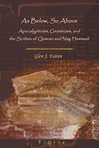 Read As Below, So Above: Apocalypticism, Gnosticism and the Scribes of Qumran and Nag Hammadi, written by Glen Fairen