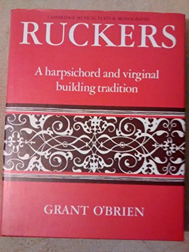 Read Ruckers: A Harpsichord and Virginal Building Tradition (Cambridge Musical Texts and Monographs), written by Grant O'Brien