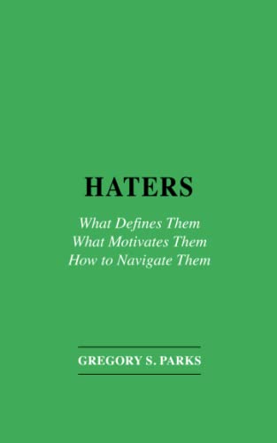 Read HATERS: What Defines Them What Motivates Them How to Navigate Them, written by Gregory S. Parks