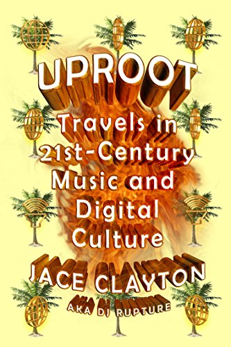 Read Uproot: Travels in 21st-Century Music and Digital Culture, written by Jace Clayton