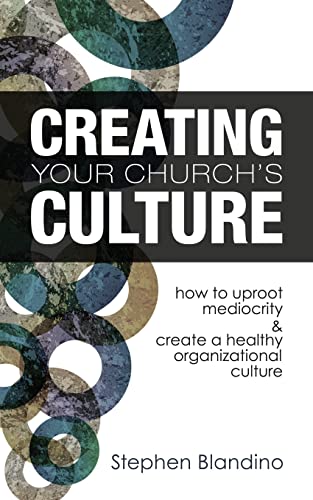 Read Creating Your Church's Culture: How to Uproot Mediocrity and Create a Healthy Organizational Culture, written by Stephen Blandino