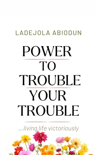 Read Power To Trouble Your Trouble: Effective Prayers To Destroy Satanic Embargoes, Uproot Evil Seeds & Reign Over Your Problems, written by Ladejola Abiodun