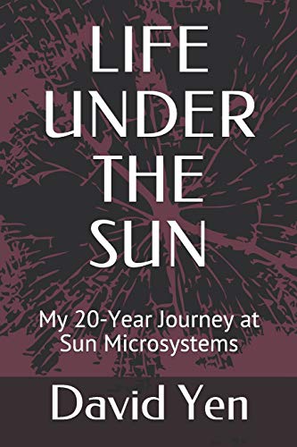 Read LIFE UNDER THE SUN: My 20-Year Journey at Sun Microsystems, written by David Yen