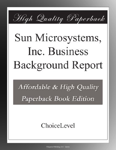 Read Sun Microsystems, Inc. Business Background Report, written by ChoiceLevel Books