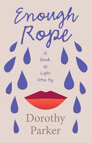 Read Enough Rope - A Book of Light Verse by Dorothy Parker;With the Introductory Essay 'The Jazz Age Literature of the Lost Generation ', written by Dorothy Parker