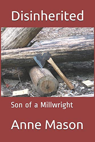 Read Disinherited: Son of a millwright (A family of millwrights), written by Anne Mason