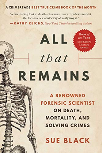 Read All That Remains: A Renowned Forensic Scientist on Death, Mortality, and Solving Crimes, written by Sue Black DBE FRSE Read All That Remains: A Renowned Forensic Scientist on Death, Mortality, and Solving Crimes, written by Sue Black DBE FRSE