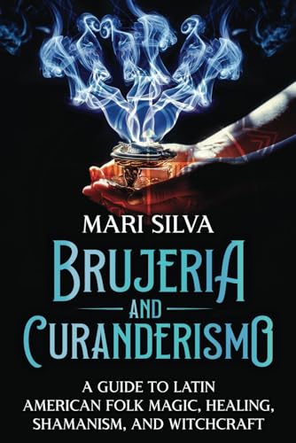 Read Brujeria and Curanderismo: A Guide to Latin American Folk Magic, Healing, Shamanism, and Witchcraft (Pagan Beliefs), written by Mari Silva