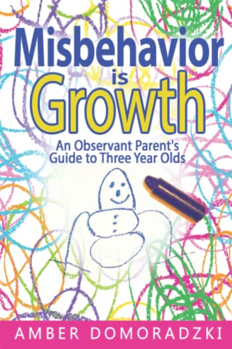 Read Misbehavior is Growth: An Observant Parent's Guide to Three Year Olds, written by Amber Domoradzki