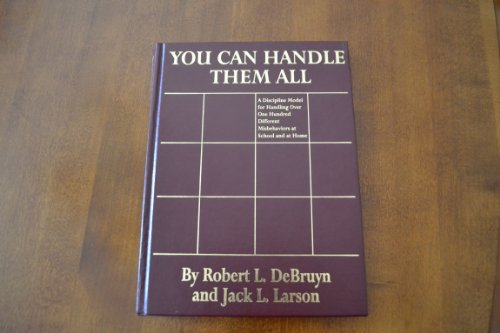 Read You Can Handle Them All : A Discipline Model for Handling over One Hundred Different Misbehaviors At School and At Home, written by Robert L DeBruyn; Jack L Larson