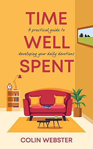 Read Time Well Spent: A Practical Guide to Developing Your Daily Devotions, written by Colin Webster