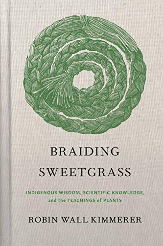 Read Braiding Sweetgrass: Indigenous Wisdom, Scientific Knowledge and the Teachings of Plants, written by Robin Wall Kimmerer Read Braiding Sweetgrass: Indigenous Wisdom, Scientific Knowledge and the Teachings of Plants, written by Robin Wall Kimmerer