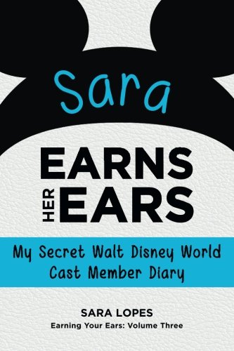 Read Sara Earns Her Ears: My Secret Walt Disney World Cast Member Diary (Earning Your Ears), written by Sara Lopes