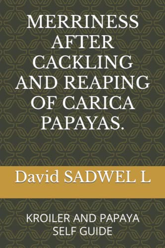 Read MERRINESS AFTER CACKLING AND REAPING OF CARICA PAPAYAS.: KROILER AND PAPAYA SELF GUIDE, written by L. David SADWEL
