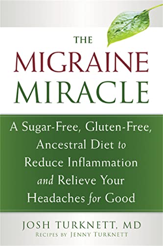 Read The Migraine Miracle: A Sugar-Free, Gluten-Free, Ancestral Diet to Reduce Inflammation and Relieve Your Headaches for Good, written by Josh Turknett MD